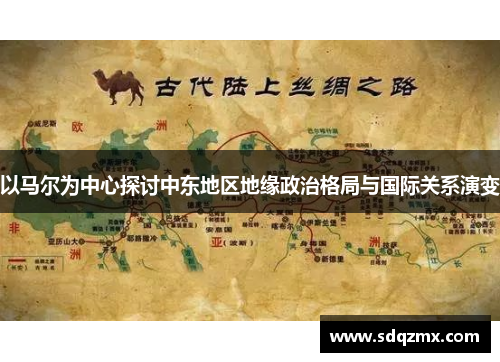 以马尔为中心探讨中东地区地缘政治格局与国际关系演变