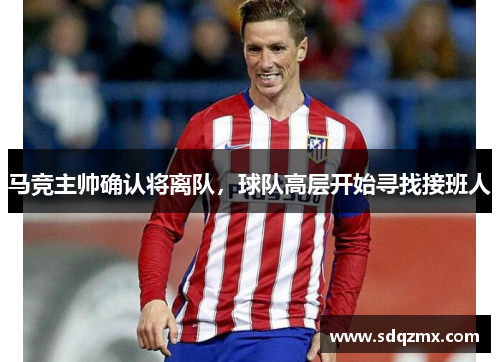 马竞主帅确认将离队，球队高层开始寻找接班人