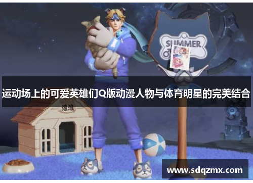 运动场上的可爱英雄们Q版动漫人物与体育明星的完美结合