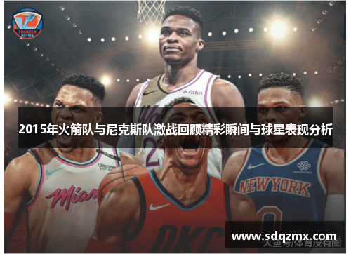 2015年火箭队与尼克斯队激战回顾精彩瞬间与球星表现分析